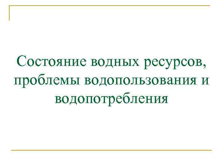 Состояние водных ресурсов, проблемы водопользования и водопотребления 