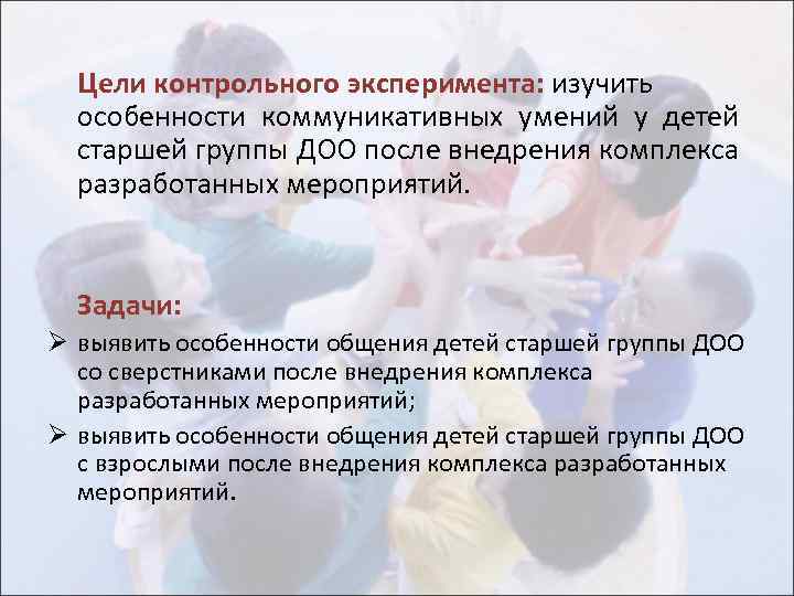 Цели контрольного эксперимента: изучить особенности коммуникативных умений у детей старшей группы ДОО после внедрения