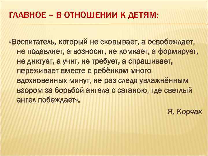 ГЛАВНОЕ – В ОТНОШЕНИИ К ДЕТЯМ: «Воспитатель, который не сковывает, а освобождает, не подавляет,