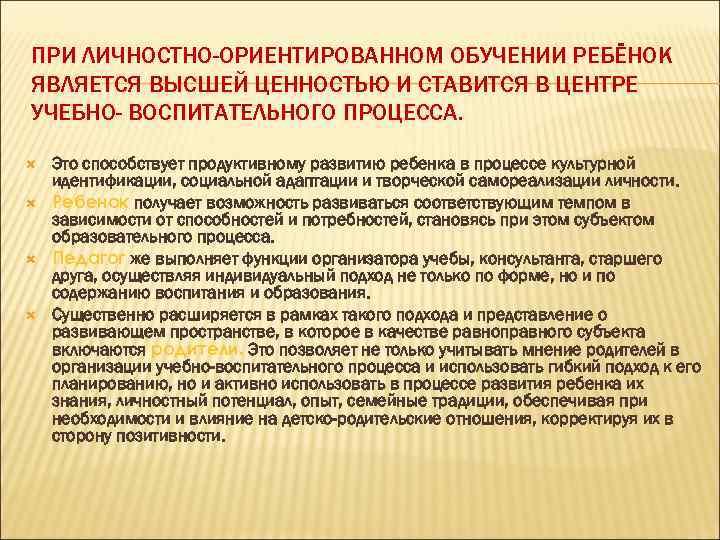 ПРИ ЛИЧНОСТНО-ОРИЕНТИРОВАННОМ ОБУЧЕНИИ РЕБЁНОК ЯВЛЯЕТСЯ ВЫСШЕЙ ЦЕННОСТЬЮ И СТАВИТСЯ В ЦЕНТРЕ УЧЕБНО- ВОСПИТАТЕЛЬНОГО ПРОЦЕССА.