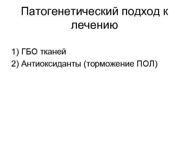 Патогенетический подход к лечению 1) ГБО тканей 2) Антиоксиданты (торможение ПОЛ) 
