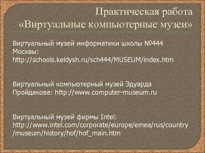 Практическая работа «Виртуальные компьютерные музеи» Виртуальный музей информатики школы № 444 Москвы: http: //schools.