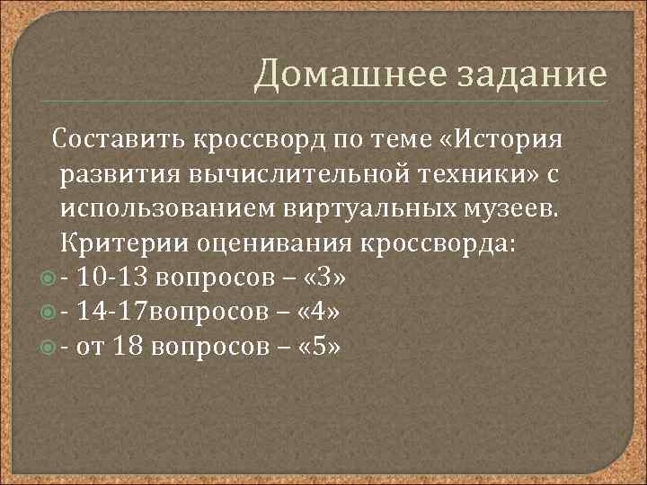 Домашнее задание Составить кроссворд по теме «История развития вычислительной техники» с использованием виртуальных музеев.