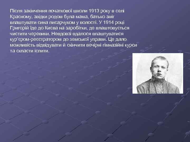 Після закінчення початкової школи 1913 року в селі Красному, звідки родом була мама, батько