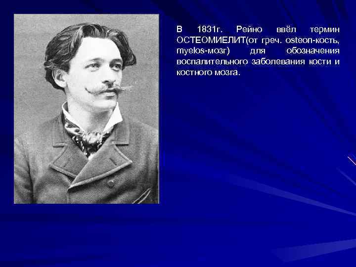 В 1831 г. Рейно ввёл термин ОСТЕОМИЕЛИТ(от греч. osteon-кость, myelos-мозг) для обозначения воспалительного заболевания
