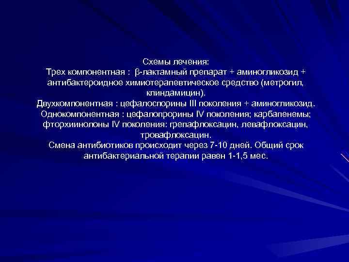 Схемы лечения: Трех компонентная : β-лактамный препарат + аминогликозид + антибактероидное химиотерапевтическое средство (метрогил,