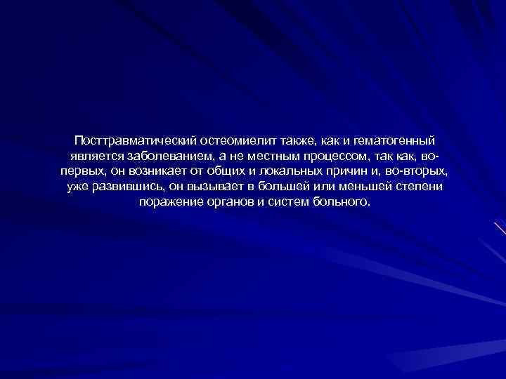 Посттравматический остеомиелит также, как и гематогенный является заболеванием, а не местным процессом, так как,