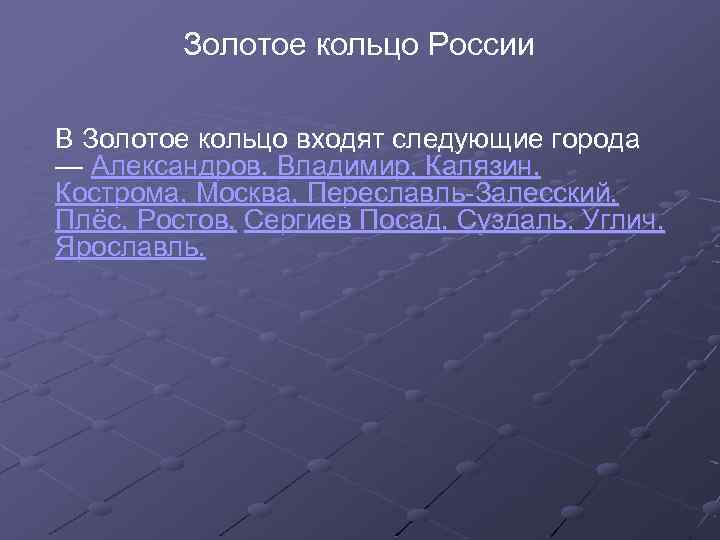 Золотое кольцо России В Золотое кольцо входят следующие города — Александров, Владимир, Калязин, Кострома,