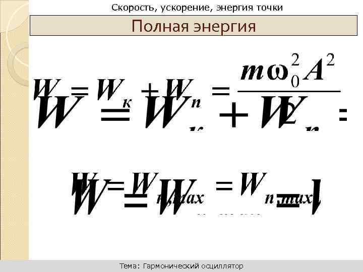 Динамика поступательного движения Скорость, ускорение, энергия точки Полная энергия Тема: Гармонический осциллятор 