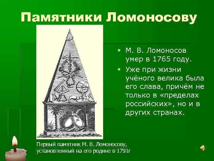 Памятники Ломоносову § М. В. Ломоносов умер в 1765 году. § Уже при жизни