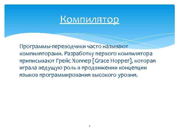 Компилятор Программы-переводчики часто называют компиляторами. Разработку первого компилятора приписывают Грейс Хоппер [Grace Hopper], которая