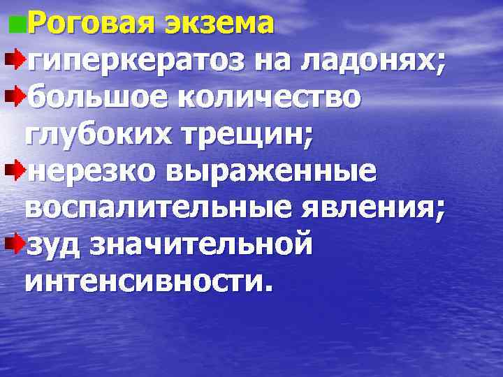 Роговая экзема гиперкератоз на ладонях; большое количество глубоких трещин; нерезко выраженные воспалительные явления; зуд