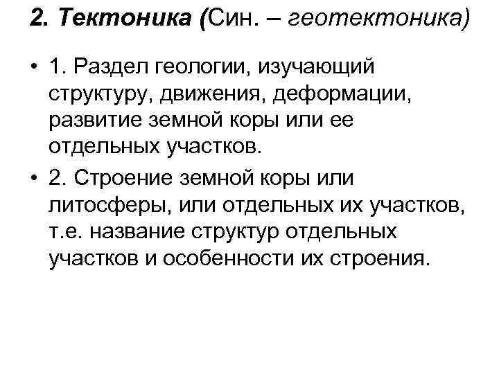 2. Тектоника (Син. – геотектоника) • 1. Раздел геологии, изучающий структуру, движения, деформации, развитие