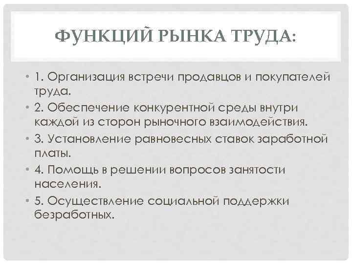 ФУНКЦИЙ РЫНКА ТРУДА: • 1. Организация встречи продавцов и покупателей труда. • 2. Обеспечение