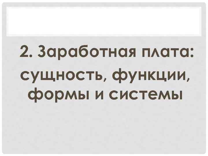 2. Заработная плата: сущность, функции, формы и системы 