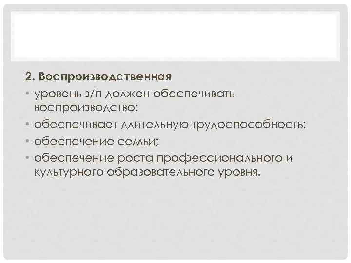 2. Воспроизводственная • уровень з/п должен обеспечивать воспроизводство; • обеспечивает длительную трудоспособность; • обеспечение