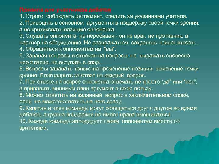 Правила для участников дебатов 1. Строго соблюдать регламент, следить за указаниями учителя. 2. Приводить