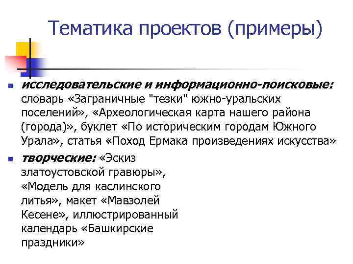 Тематика проектов (примеры) n n исследовательские и информационно-поисковые: словарь «Заграничные "тезки" южно-уральских поселений» ,