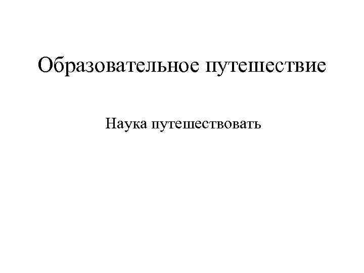 Образовательное путешествие Наука путешествовать 