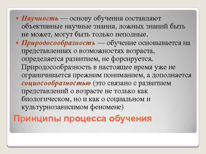 Научность — основу обучения составляют объективные научные знания, ложных знаний быть не может, могут