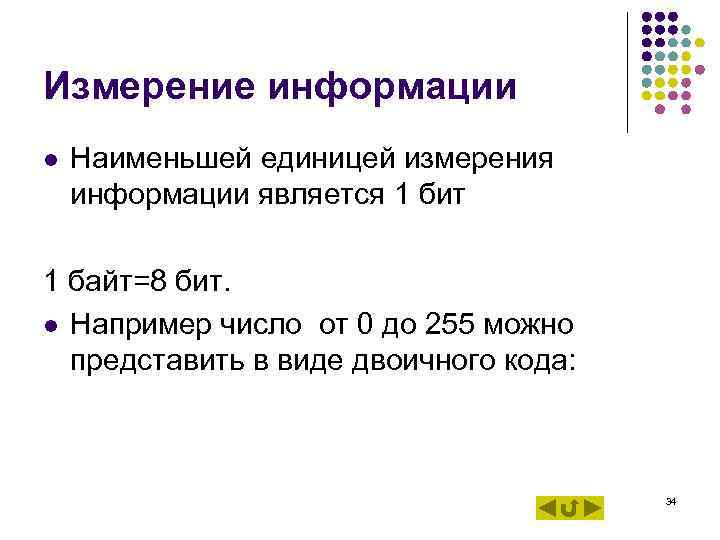 Измерение информации l Наименьшей единицей измерения информации является 1 бит 1 байт=8 бит. Измерение информации l Наименьшей единицей измерения информации является 1 бит 1 байт=8 бит.