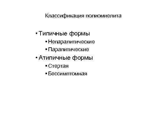 Классификация полиомиелита • Типичные формы § Непаралитические § Паралитические • Атипичные формы § Стертая