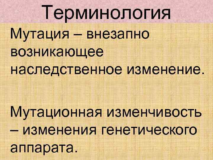 Терминология Мутация – внезапно возникающее наследственное изменение. Мутационная изменчивость – изменения генетического аппарата. 