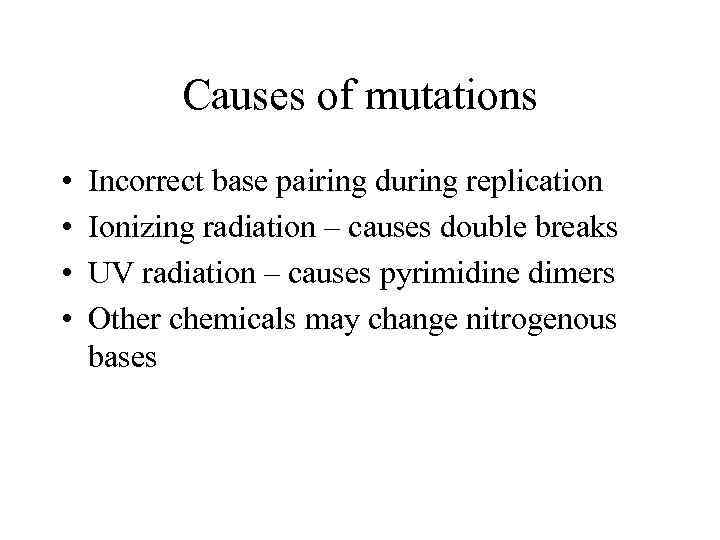 Causes of mutations • • Incorrect base pairing during replication Ionizing radiation – causes