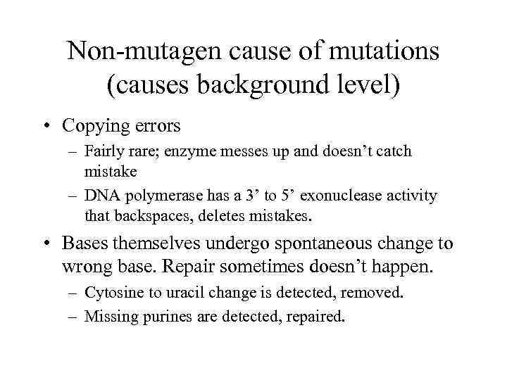 Non-mutagen cause of mutations (causes background level) • Copying errors – Fairly rare; enzyme