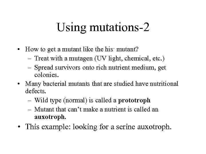 Using mutations-2 • How to get a mutant like the his- mutant? – Treat