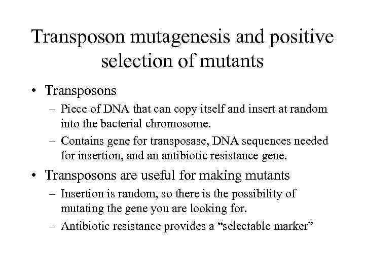 Transposon mutagenesis and positive selection of mutants • Transposons – Piece of DNA that