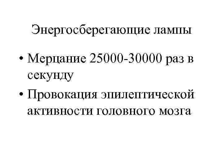 Энергосберегающие лампы • Мерцание 25000 -30000 раз в секунду • Провокация эпилептической активности головного