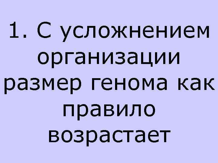 1. С усложнением организации размер генома как правило возрастает 