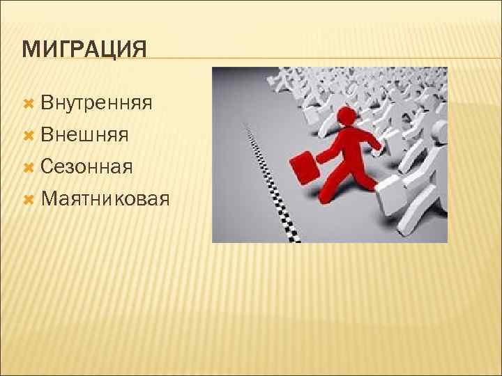 МИГРАЦИЯ Внутренняя Внешняя Сезонная Маятниковая 