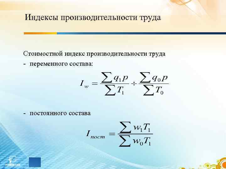 Индексы производительности труда Стоимостной индекс производительности труда - переменного состава: - постоянного состава 
