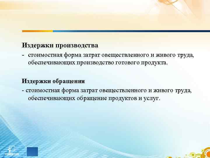 Издержки производства - стоимостная форма затрат овеществленного и живого труда, обеспечивающих производство готового продукта.