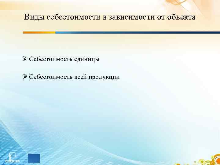 Виды себестоимости в зависимости от объекта Ø Себестоимость единицы Ø Себестоимость всей продукции 