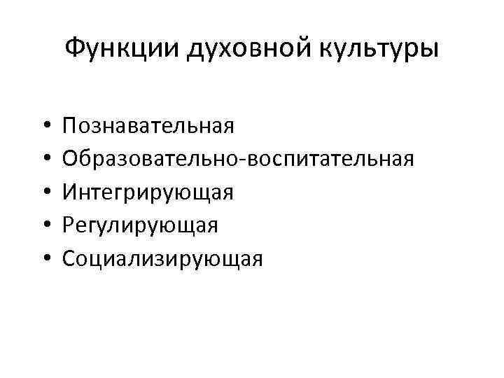 Функции духовной культуры • • • Познавательная Образовательно-воспитательная Интегрирующая Регулирующая Социализирующая 