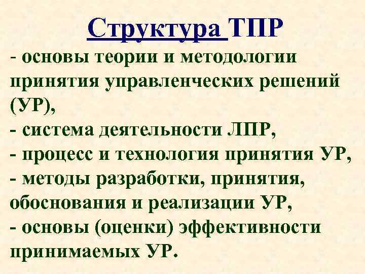Структура ТПР - основы теории и методологии принятия управленческих решений (УР), - система деятельности