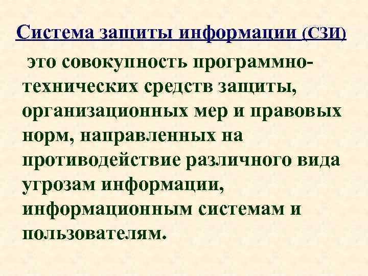 Система защиты информации (СЗИ) это совокупность программнотехнических средств защиты, организационных мер и правовых норм,