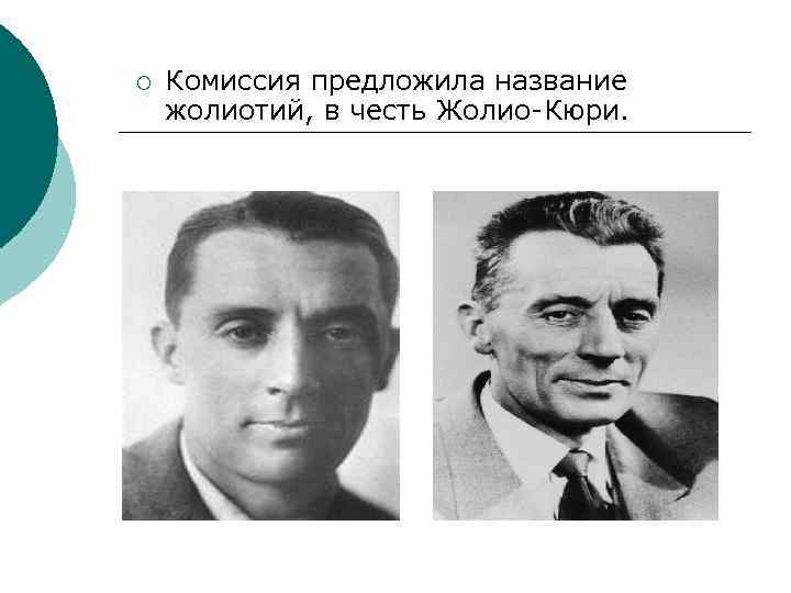 ¡ Комиссия предложила название жолиотий, в честь Жолио-Кюри. 