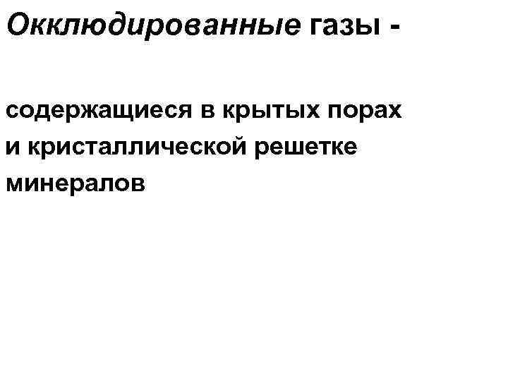 Окклюдированные газы содержащиеся в крытых порах и кристаллической решетке минералов 