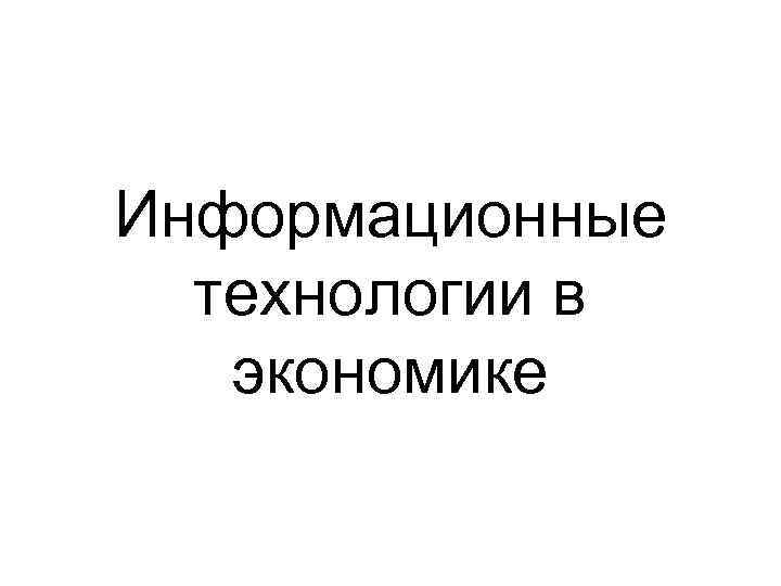 Информационные технологии в экономике 