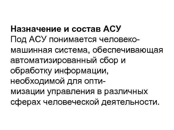 Назначение и состав АСУ Под АСУ понимается человекомашинная система, обеспечивающая автоматизированный сбор и обработку
