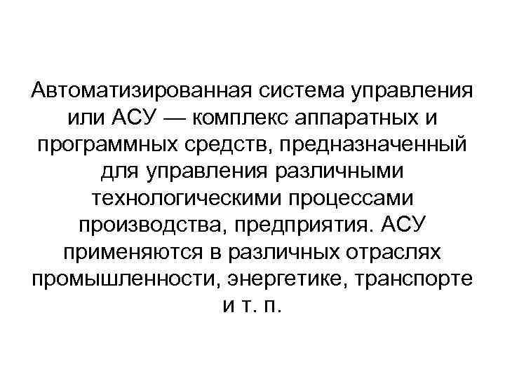 Автоматизированная система управления или АСУ — комплекс аппаратных и программных средств, предназначенный для управления