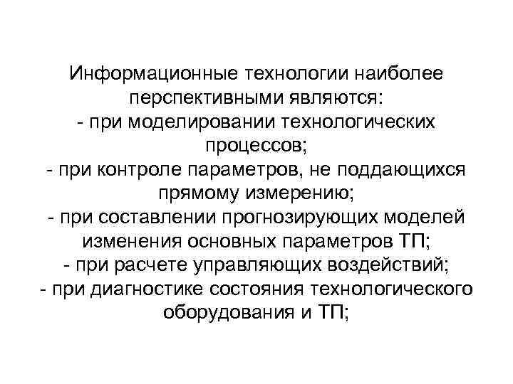 Информационные технологии наиболее перспективными являются: - при моделировании технологических процессов; - при контроле параметров,