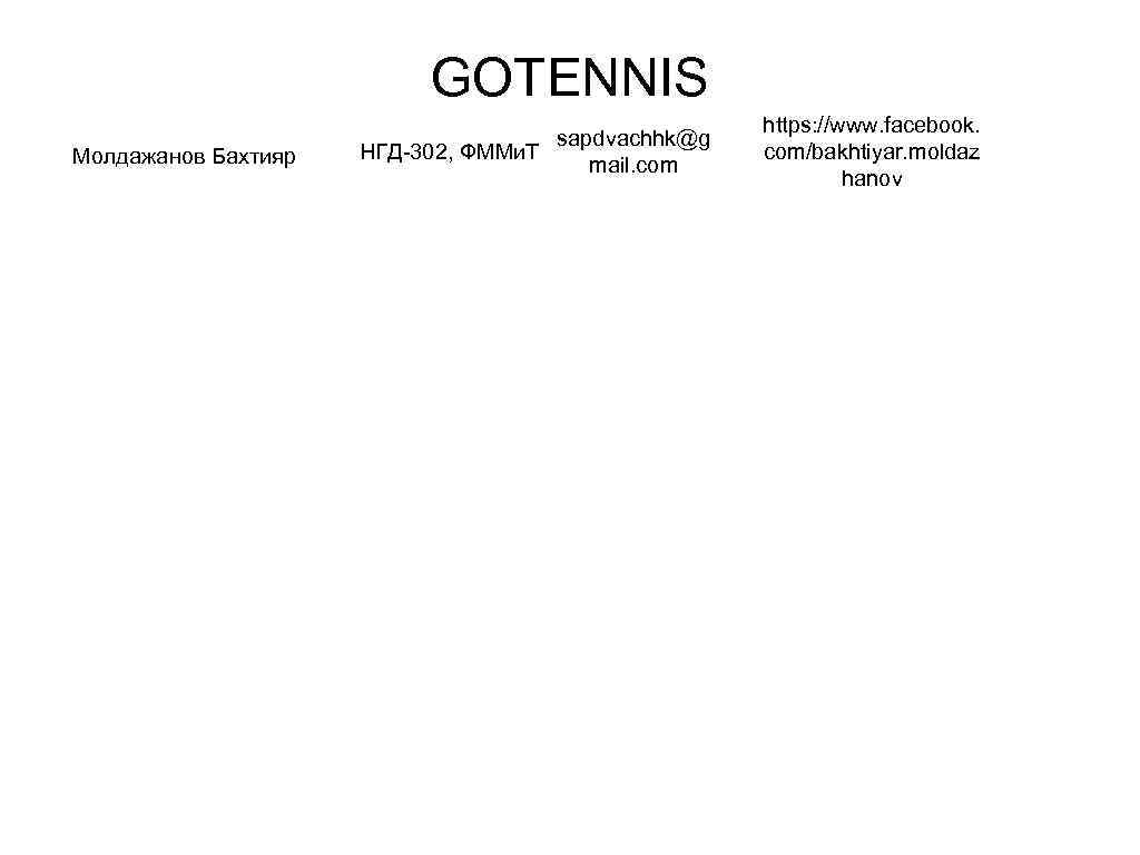 GOTENNIS Молдажанов Бахтияр sapdvachhk@g НГД-302, ФММи. Т mail. com https: //www. facebook. com/bakhtiyar. moldaz