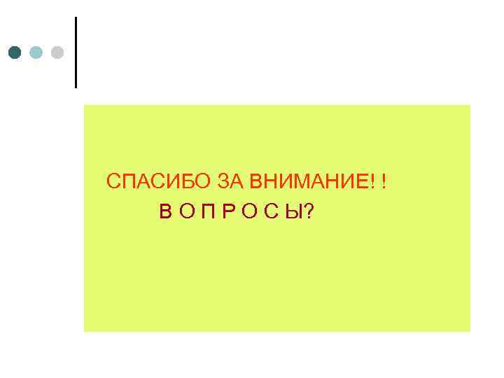  СПАСИБО ЗА ВНИМАНИЕ! ! В О П Р О С Ы? 