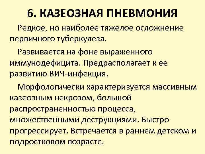 6. КАЗЕОЗНАЯ ПНЕВМОНИЯ Редкое, но наиболее тяжелое осложнение первичного туберкулеза. Развивается на фоне выраженного
