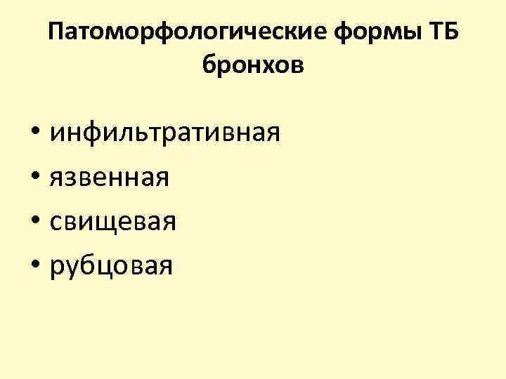 Патоморфологические формы ТБ бронхов • инфильтративная • язвенная • свищевая • рубцовая 